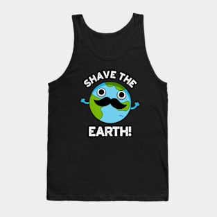 Shave The Earth Cute Pun Tank Top